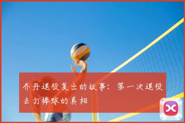 乔丹退役复出的故事:第一次退役去打棒球的真相